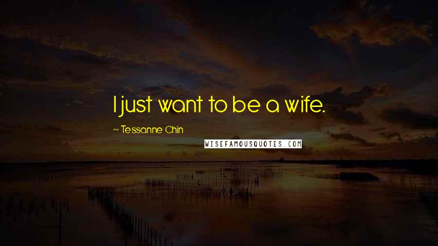 Tessanne Chin Quotes: I just want to be a wife.