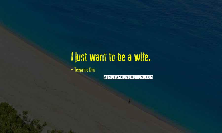 Tessanne Chin Quotes: I just want to be a wife.