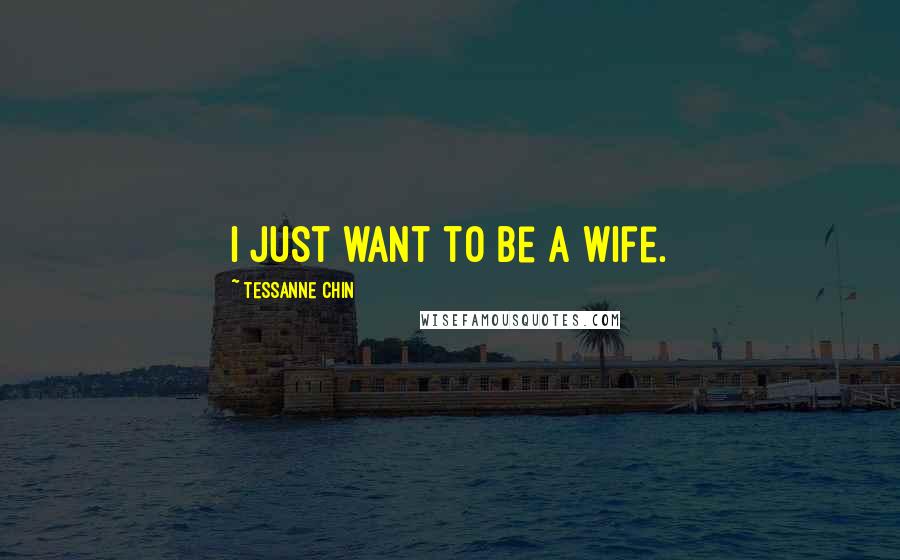 Tessanne Chin Quotes: I just want to be a wife.