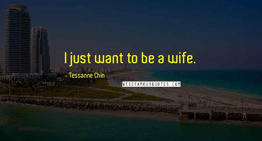 Tessanne Chin Quotes: I just want to be a wife.