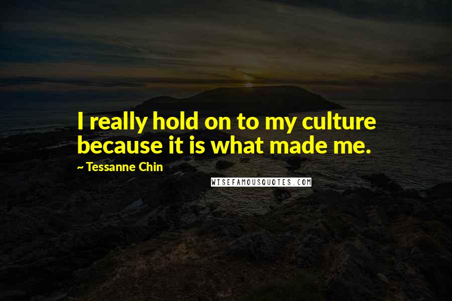 Tessanne Chin Quotes: I really hold on to my culture because it is what made me.