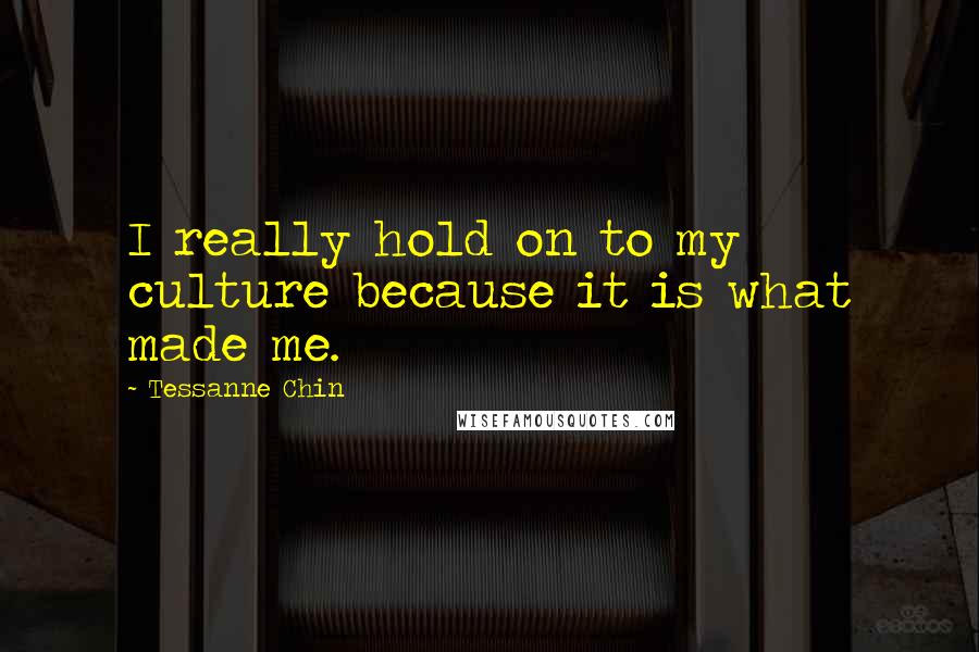 Tessanne Chin Quotes: I really hold on to my culture because it is what made me.