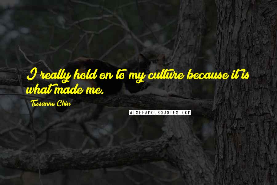 Tessanne Chin Quotes: I really hold on to my culture because it is what made me.