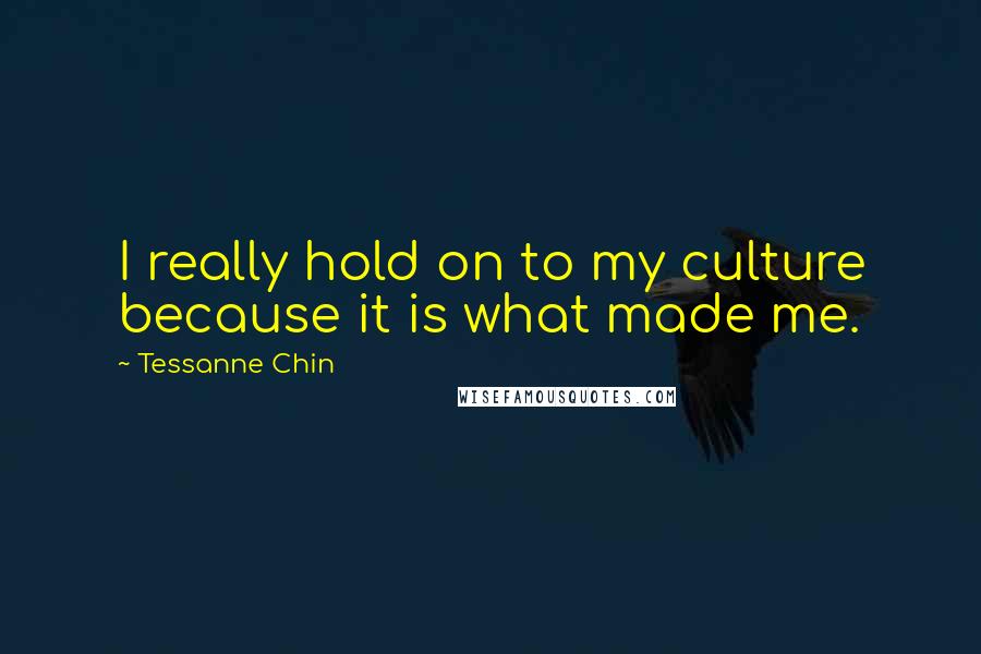 Tessanne Chin Quotes: I really hold on to my culture because it is what made me.
