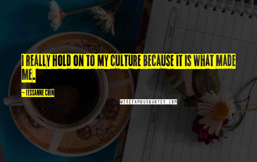 Tessanne Chin Quotes: I really hold on to my culture because it is what made me.