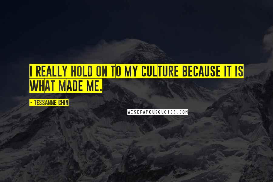 Tessanne Chin Quotes: I really hold on to my culture because it is what made me.