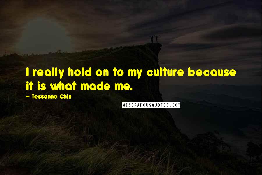 Tessanne Chin Quotes: I really hold on to my culture because it is what made me.