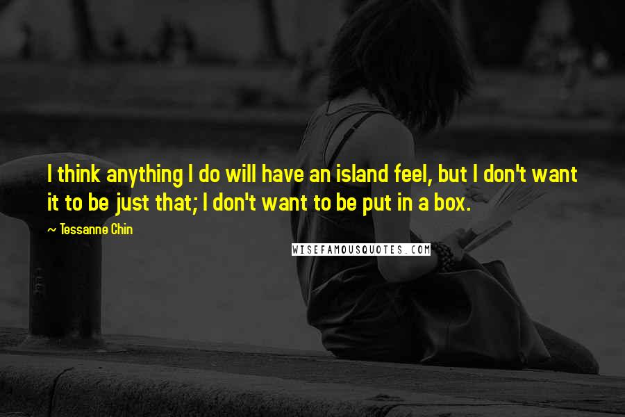 Tessanne Chin Quotes: I think anything I do will have an island feel, but I don't want it to be just that; I don't want to be put in a box.