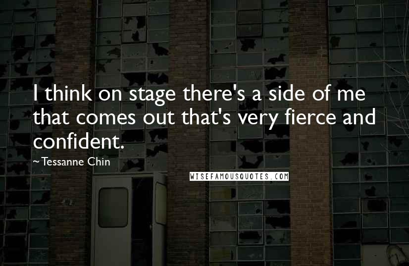 Tessanne Chin Quotes: I think on stage there's a side of me that comes out that's very fierce and confident.