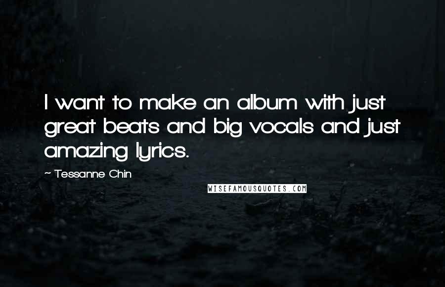 Tessanne Chin Quotes: I want to make an album with just great beats and big vocals and just amazing lyrics.