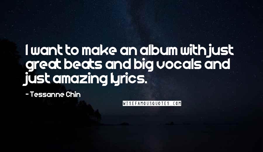 Tessanne Chin Quotes: I want to make an album with just great beats and big vocals and just amazing lyrics.