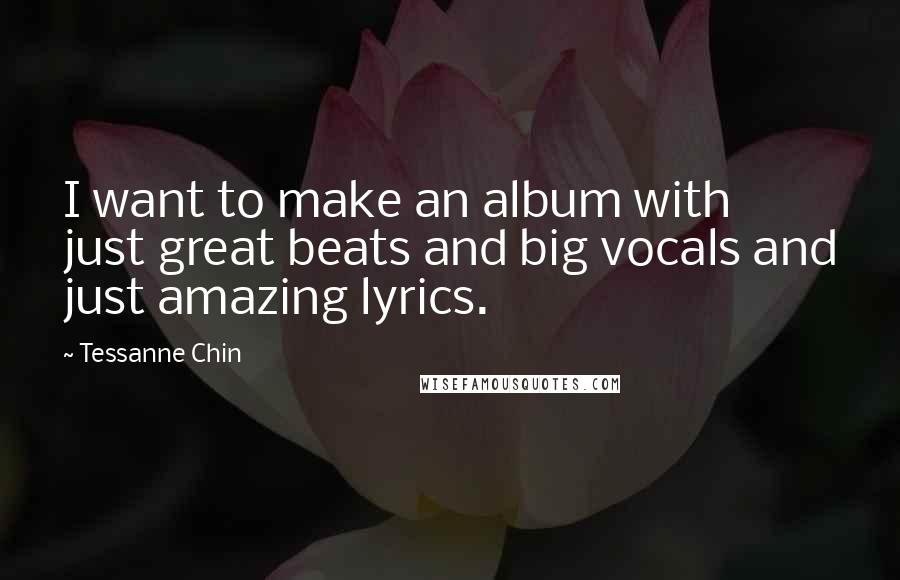 Tessanne Chin Quotes: I want to make an album with just great beats and big vocals and just amazing lyrics.