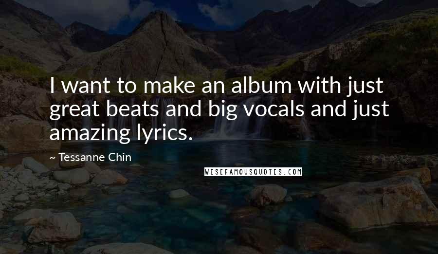 Tessanne Chin Quotes: I want to make an album with just great beats and big vocals and just amazing lyrics.