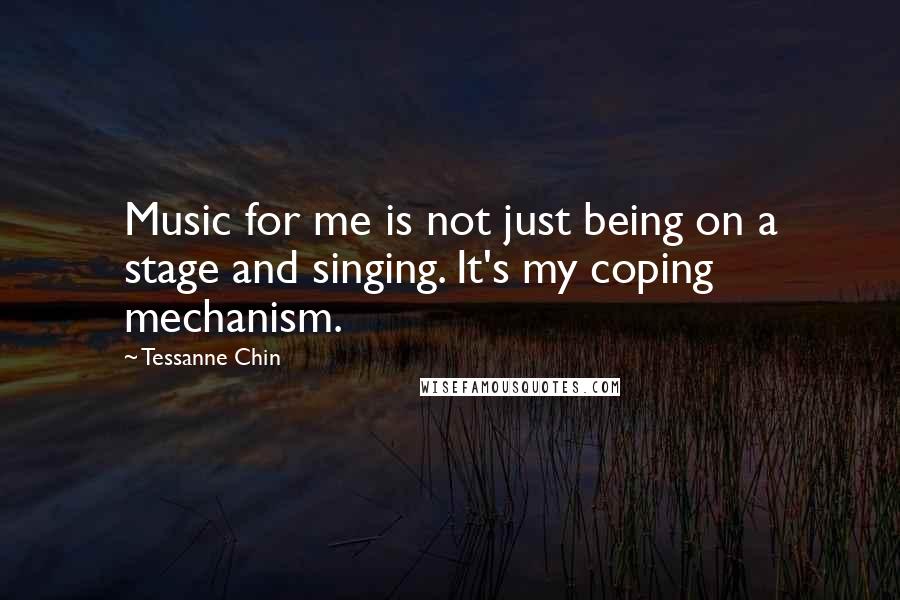 Tessanne Chin Quotes: Music for me is not just being on a stage and singing. It's my coping mechanism.