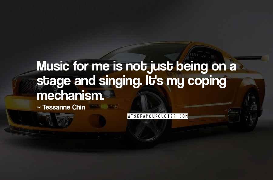 Tessanne Chin Quotes: Music for me is not just being on a stage and singing. It's my coping mechanism.