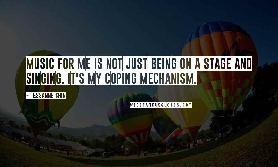 Tessanne Chin Quotes: Music for me is not just being on a stage and singing. It's my coping mechanism.