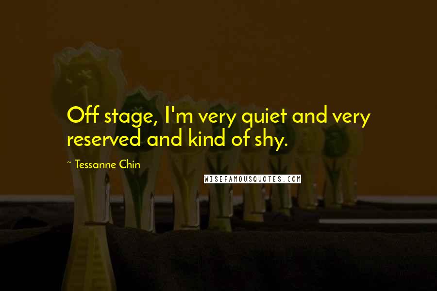 Tessanne Chin Quotes: Off stage, I'm very quiet and very reserved and kind of shy.