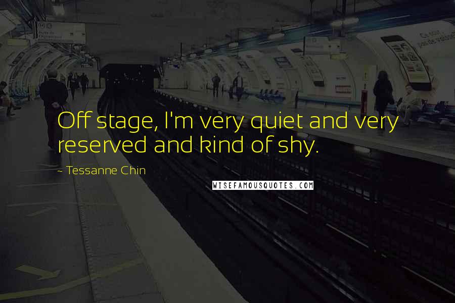 Tessanne Chin Quotes: Off stage, I'm very quiet and very reserved and kind of shy.