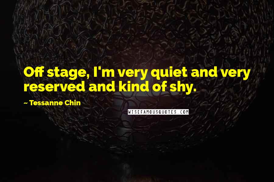 Tessanne Chin Quotes: Off stage, I'm very quiet and very reserved and kind of shy.