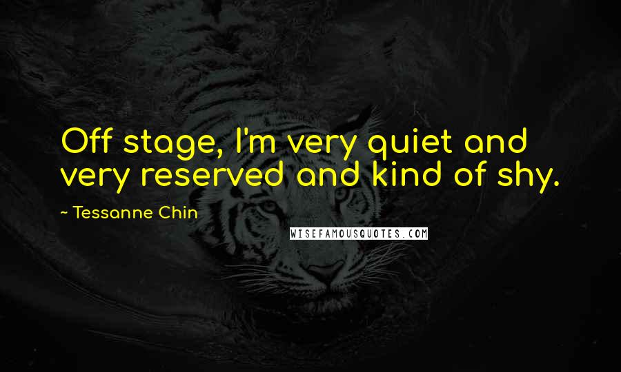 Tessanne Chin Quotes: Off stage, I'm very quiet and very reserved and kind of shy.