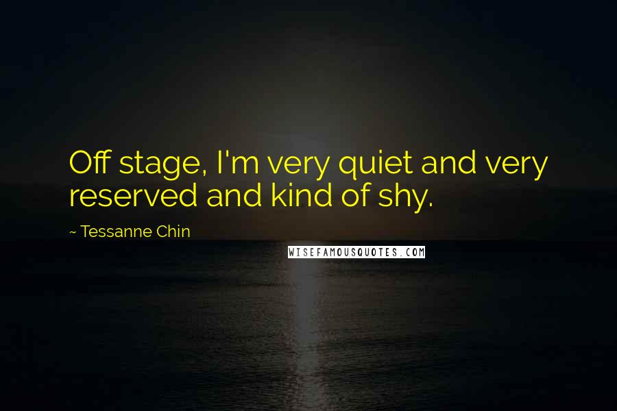 Tessanne Chin Quotes: Off stage, I'm very quiet and very reserved and kind of shy.