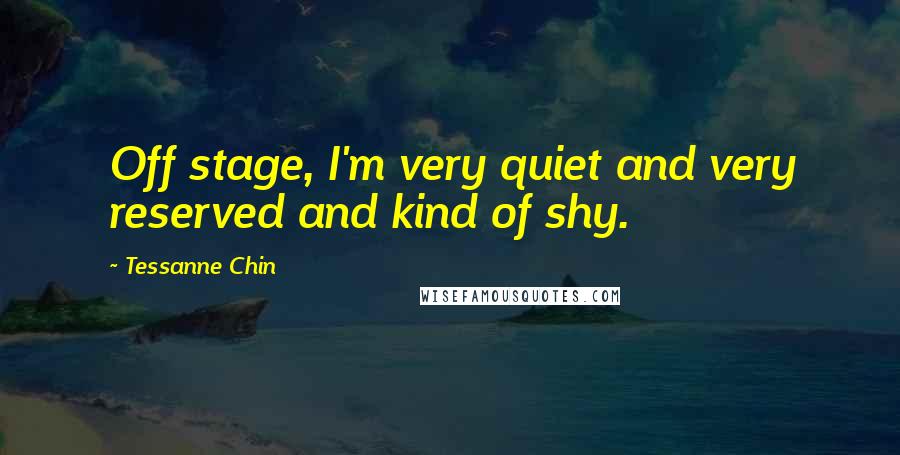 Tessanne Chin Quotes: Off stage, I'm very quiet and very reserved and kind of shy.