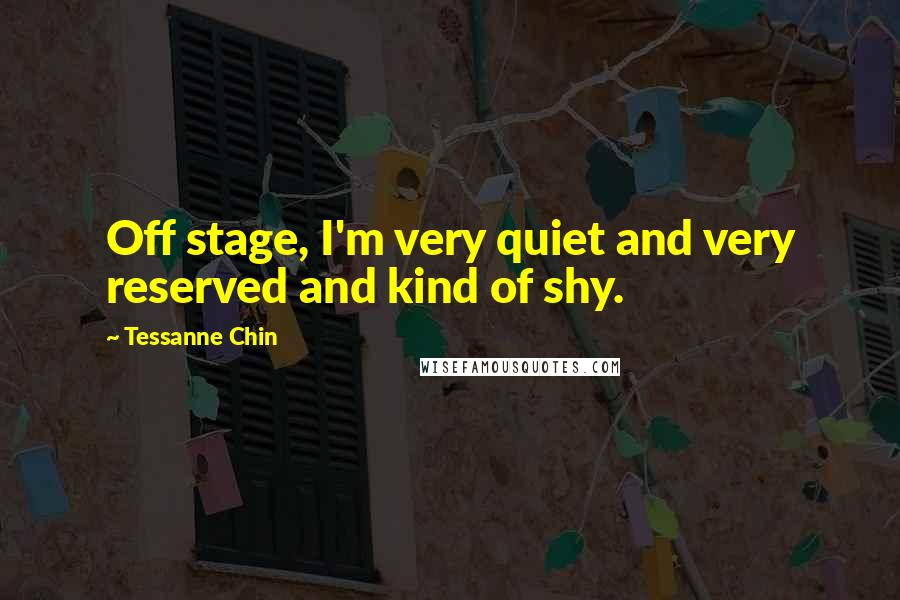 Tessanne Chin Quotes: Off stage, I'm very quiet and very reserved and kind of shy.