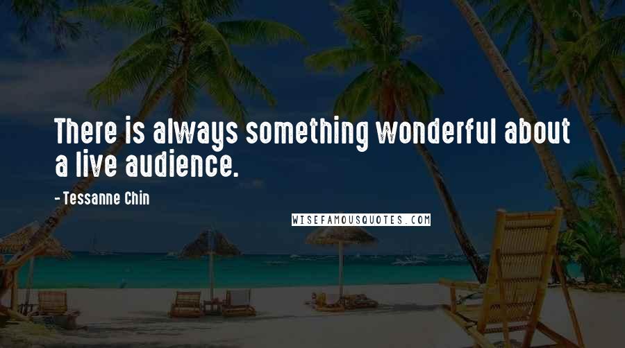 Tessanne Chin Quotes: There is always something wonderful about a live audience.