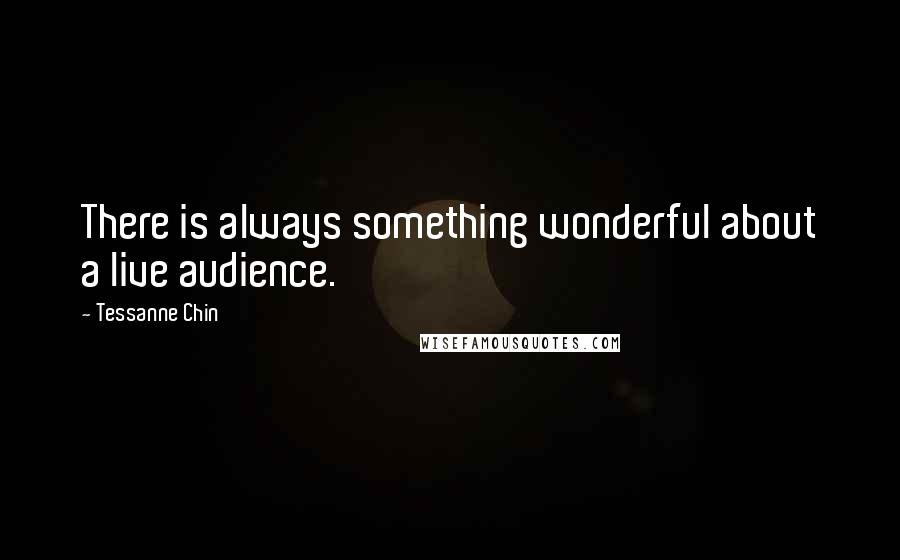 Tessanne Chin Quotes: There is always something wonderful about a live audience.