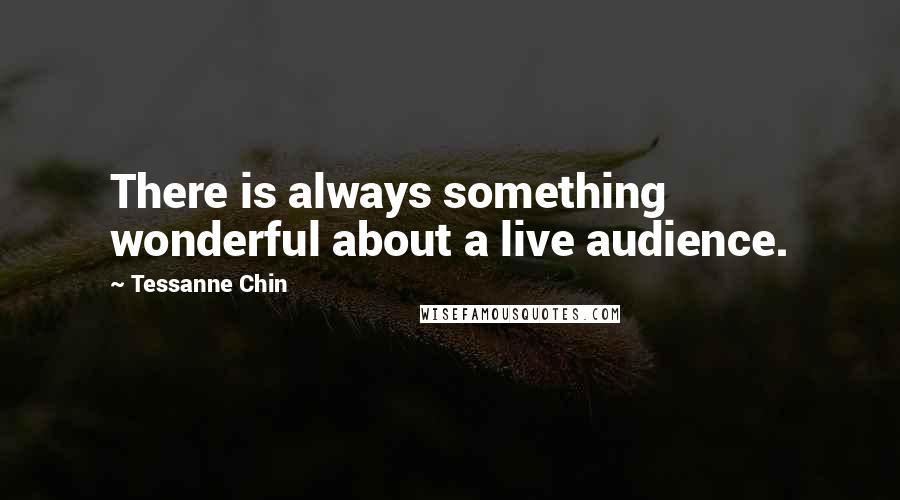 Tessanne Chin Quotes: There is always something wonderful about a live audience.