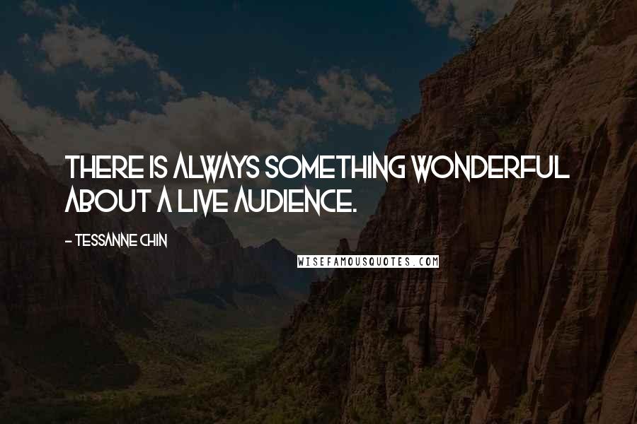 Tessanne Chin Quotes: There is always something wonderful about a live audience.