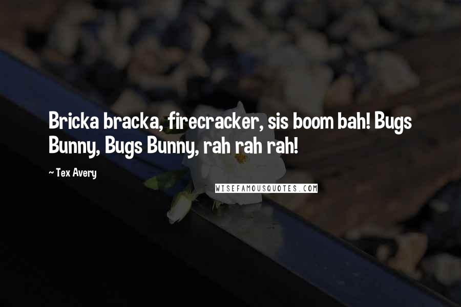 Tex Avery Quotes: Bricka bracka, firecracker, sis boom bah! Bugs Bunny, Bugs Bunny, rah rah rah!