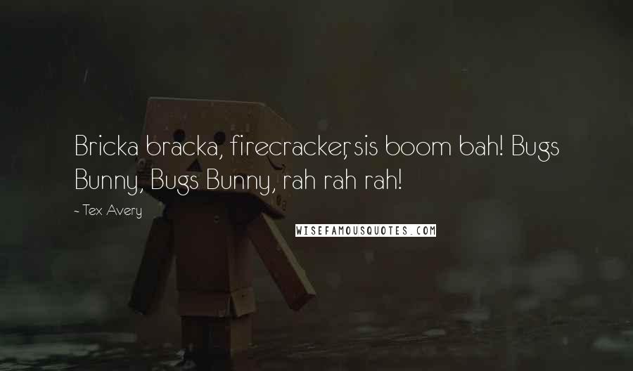 Tex Avery Quotes: Bricka bracka, firecracker, sis boom bah! Bugs Bunny, Bugs Bunny, rah rah rah!