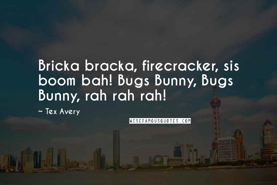 Tex Avery Quotes: Bricka bracka, firecracker, sis boom bah! Bugs Bunny, Bugs Bunny, rah rah rah!