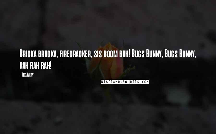 Tex Avery Quotes: Bricka bracka, firecracker, sis boom bah! Bugs Bunny, Bugs Bunny, rah rah rah!