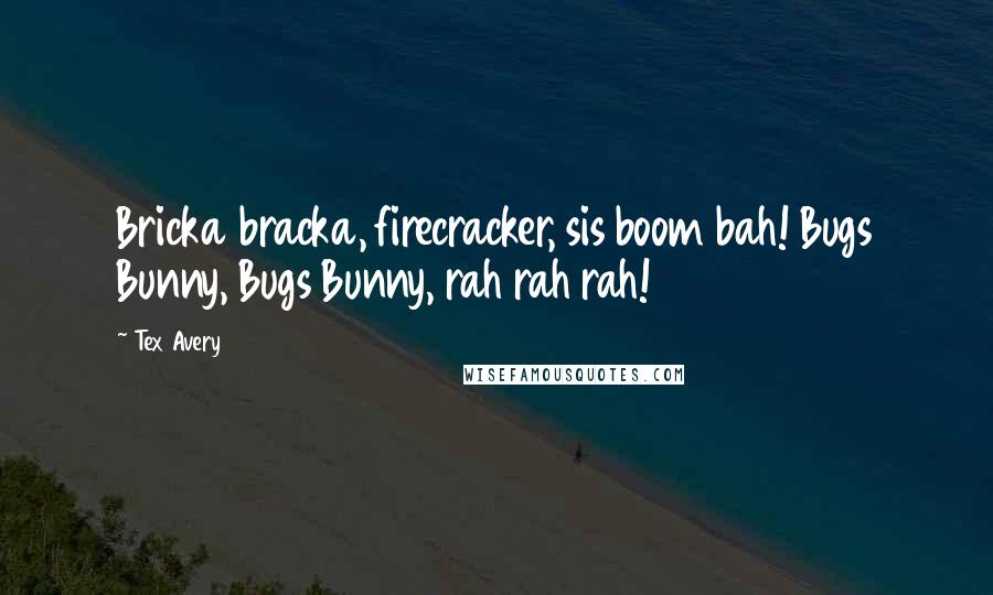 Tex Avery Quotes: Bricka bracka, firecracker, sis boom bah! Bugs Bunny, Bugs Bunny, rah rah rah!