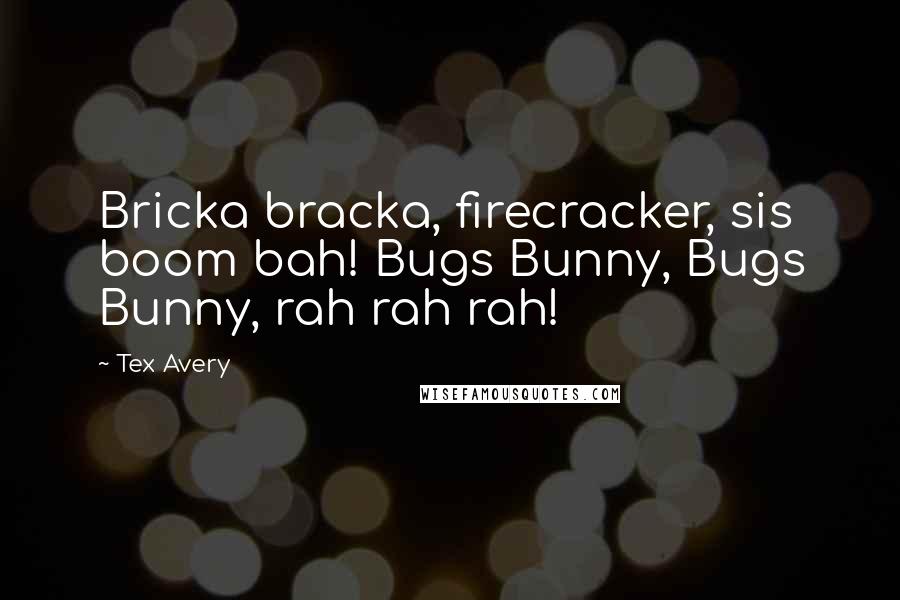 Tex Avery Quotes: Bricka bracka, firecracker, sis boom bah! Bugs Bunny, Bugs Bunny, rah rah rah!