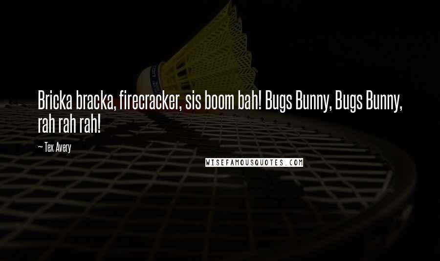 Tex Avery Quotes: Bricka bracka, firecracker, sis boom bah! Bugs Bunny, Bugs Bunny, rah rah rah!