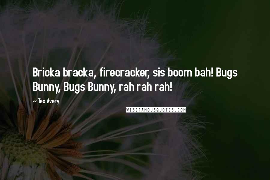 Tex Avery Quotes: Bricka bracka, firecracker, sis boom bah! Bugs Bunny, Bugs Bunny, rah rah rah!