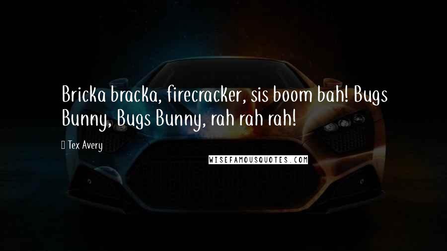 Tex Avery Quotes: Bricka bracka, firecracker, sis boom bah! Bugs Bunny, Bugs Bunny, rah rah rah!