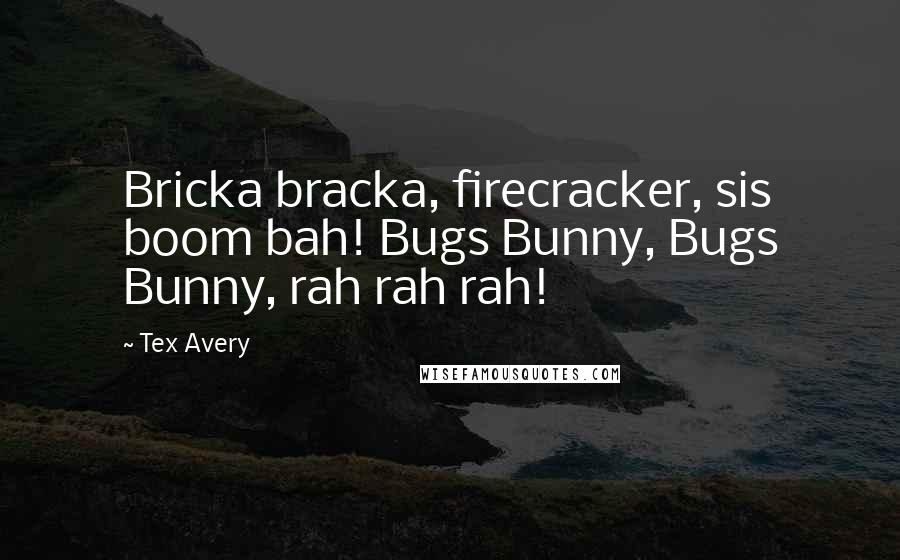 Tex Avery Quotes: Bricka bracka, firecracker, sis boom bah! Bugs Bunny, Bugs Bunny, rah rah rah!