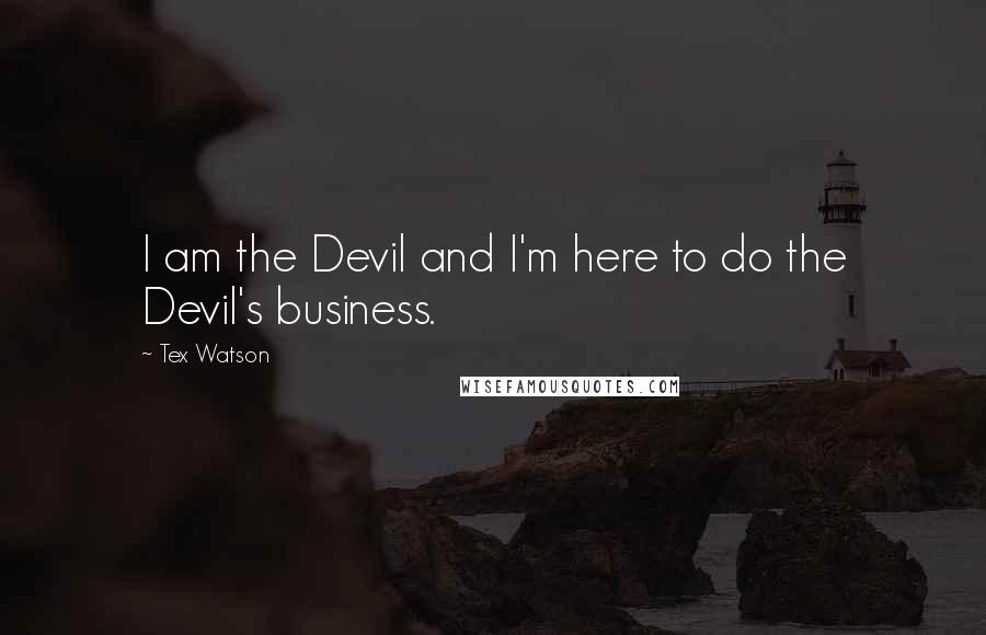 Tex Watson Quotes: I am the Devil and I'm here to do the Devil's business.