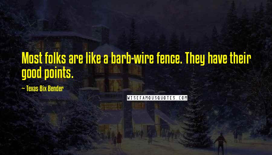 Texas Bix Bender Quotes: Most folks are like a barb-wire fence. They have their good points.