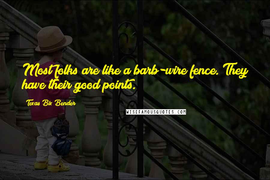 Texas Bix Bender Quotes: Most folks are like a barb-wire fence. They have their good points.