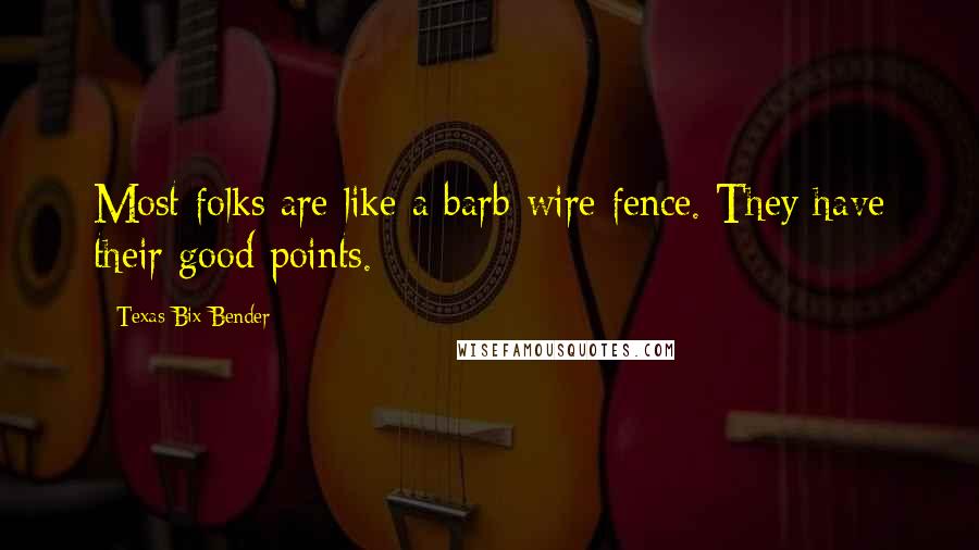 Texas Bix Bender Quotes: Most folks are like a barb-wire fence. They have their good points.