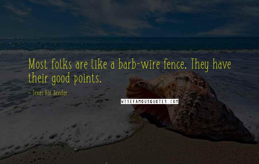 Texas Bix Bender Quotes: Most folks are like a barb-wire fence. They have their good points.