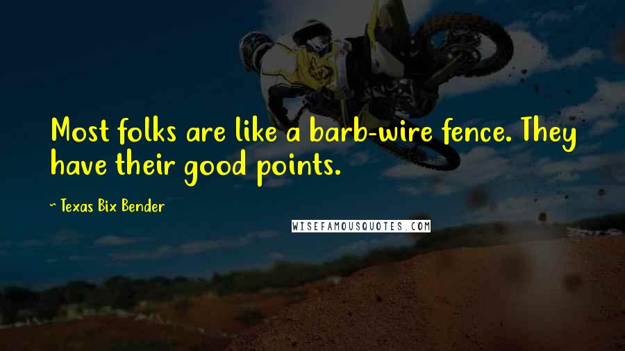 Texas Bix Bender Quotes: Most folks are like a barb-wire fence. They have their good points.