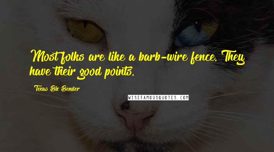 Texas Bix Bender Quotes: Most folks are like a barb-wire fence. They have their good points.