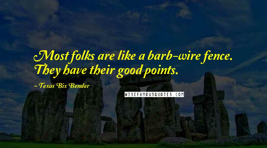 Texas Bix Bender Quotes: Most folks are like a barb-wire fence. They have their good points.