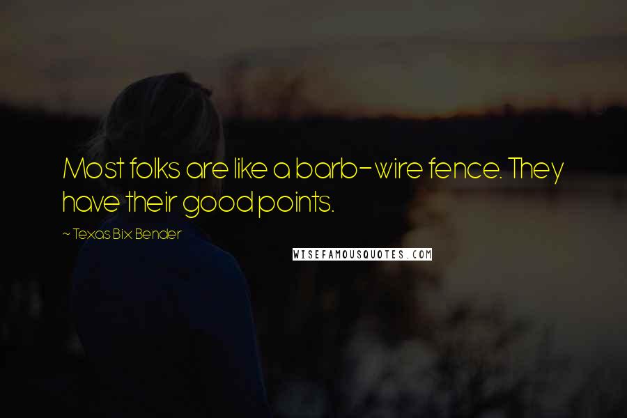 Texas Bix Bender Quotes: Most folks are like a barb-wire fence. They have their good points.